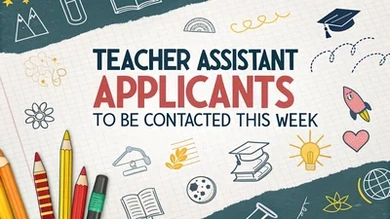 Teacher Assistant Applicants to Be Contacted This Week