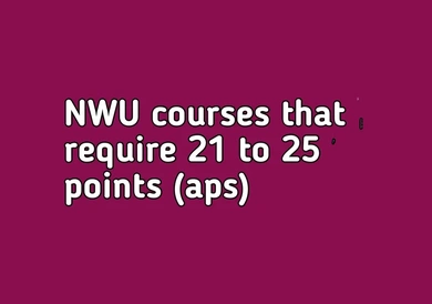 NWU courses that require 21, 22, 23, 24 or 25 points (aps)