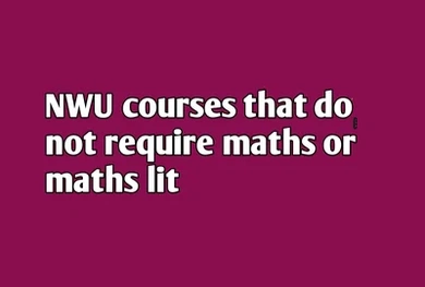 NWU courses that do not require maths or maths lit